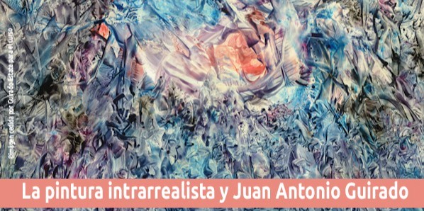 Pintura Intrarrealista: Juan Antonio Guirado